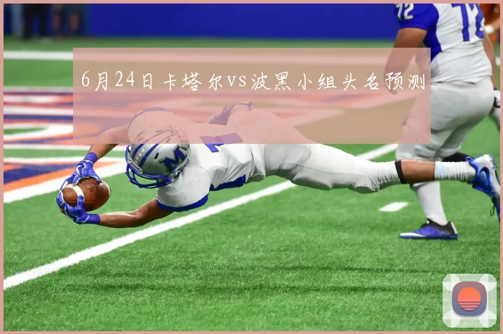 6月24日卡塔尔vs波黑小组头名预测